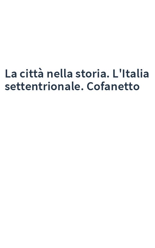 La città nella storia. L'Italia settentrionale. Cofanetto