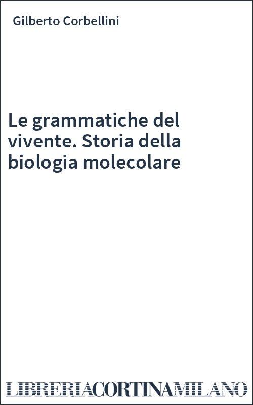 Le grammatiche del vivente. Storia della biologia molecolare