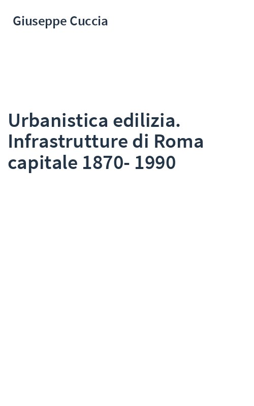 Urbanistica edilizia. Infrastrutture di Roma capitale 1870-1990