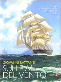 Sulle ali del vento. Storia e avventura della navigazione a vela