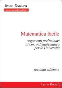 Matematica facile. Argomenti preliminari al corso di matematica per le università