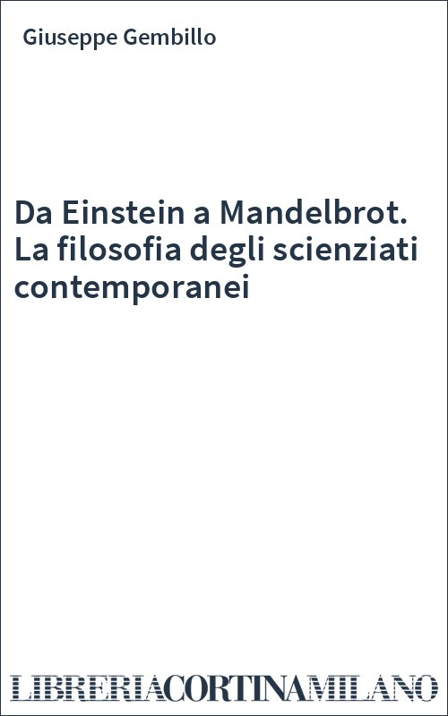 Da Einstein a Mandelbrot. La filosofia degli scienziati contemporanei