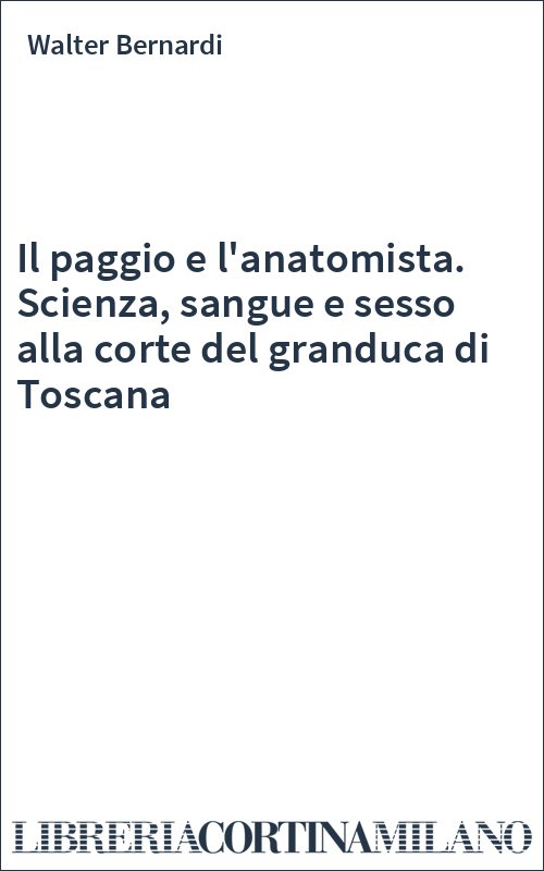 Il paggio e l'anatomista. Scienza, sangue e sesso alla corte del granduca di Toscana