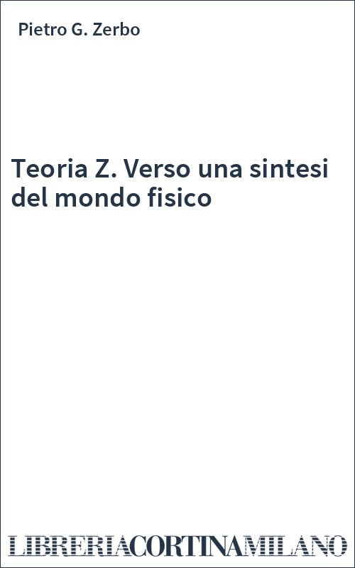 Teoria Z. Verso una sintesi del mondo fisico
