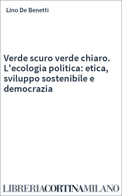 Verde scuro verde chiaro. L'ecologia politica: etica, sviluppo sostenibile e democrazia