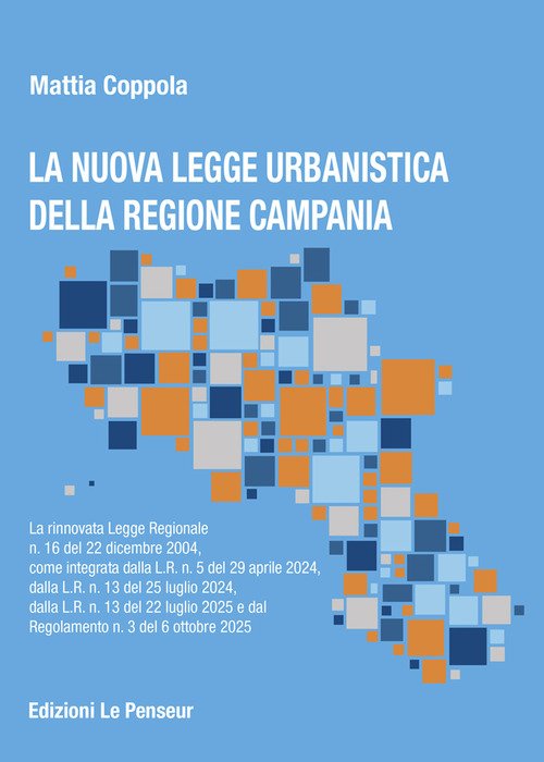 La nuova Legge Urbanistica della Regione Campania. La rinnovata legge Regionale n. 16 del 22 dicembre 2004, come integrata dalla L.R. n. 5 del 29 aprile 2024, dalla L.R. n. 13 del 25 luglio 2024, dalla L.R. n. 13 del 22 luglio 2025 e dal Regolamento n. 3
