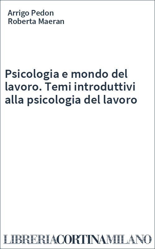 Psicologia e mondo del lavoro. Temi introduttivi alla psicologia del lavoro
