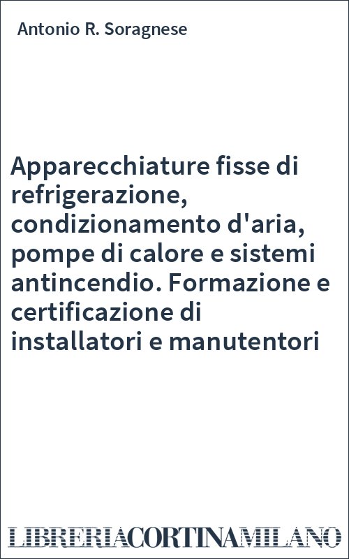 Apparecchiature fisse di refrigerazione, condizionamento d'aria, pompe di calore e sistemi antincendio. Formazione e certificazione di installatori e manutentori