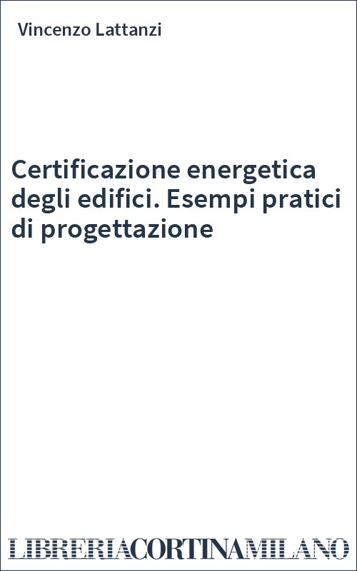 Certificazione energetica degli edifici. Esempi pratici di progettazione