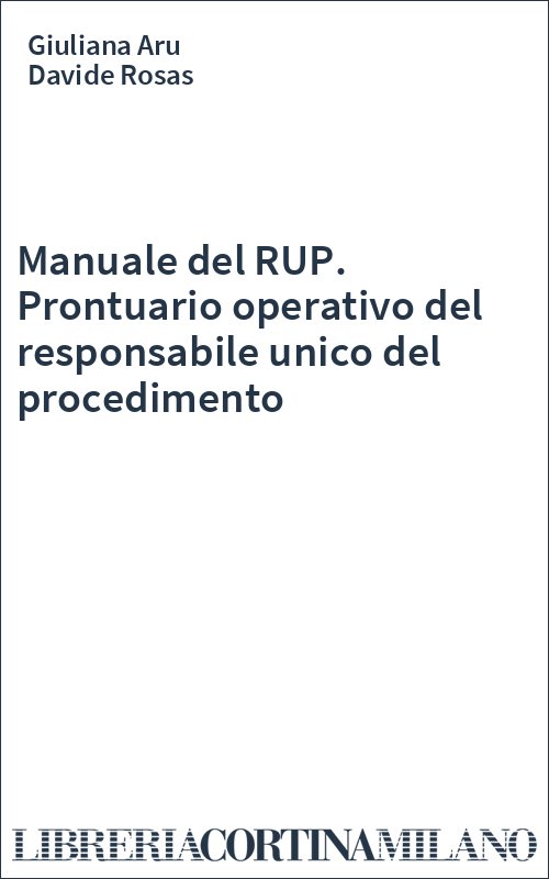 Manuale del RUP. Prontuario operativo del responsabile unico del procedimento