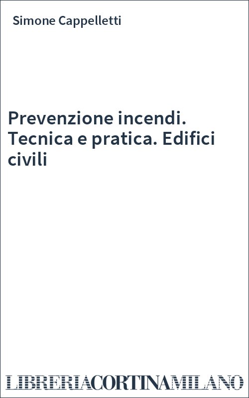 Prevenzione incendi. Tecnica e pratica. Edifici civili