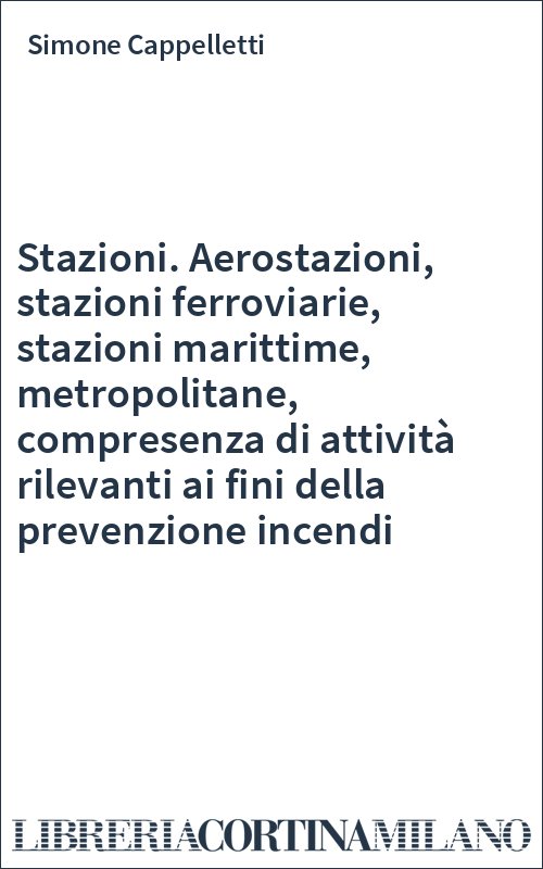 Stazioni. Aerostazioni, stazioni ferroviarie, stazioni marittime, metropolitane, compresenza di attività rilevanti ai fini della prevenzione incendi