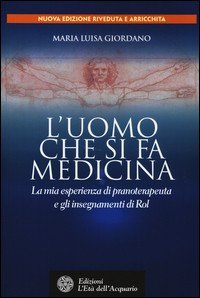 L'uomo che si fa medicina. La mia esperienza di pranoterapeuta e gli insegnamenti di Rol