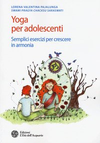 Yoga per adolescenti. Semplici esercizi per crescere in armonia