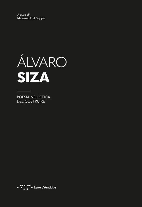 Alvaro Siza. Poesia nell'etica del costruire