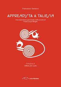 Apprendista a Taliesin. Una esperienza personale nella scuola di Frank Lloyd Wright