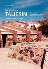 Apprentice at Taliesin. A personal experience in the Frank Lloyd Wright school of architecture
