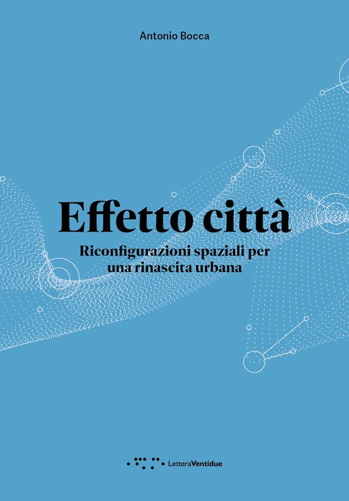 Effetto città. Riconfigurazioni spaziali per una rinascita urbana
