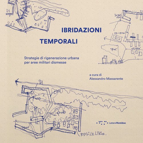 Ibridazioni temporali. Strategie di rigenerazione urbana per aree militari dismesse