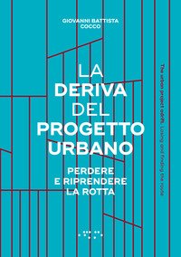 La deriva del progetto urbano. Perdere e riprendere la rotta. Ediz. italiana e inglese