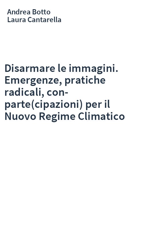 Disarmare le immagini. Emergenze, pratiche radicali, con-parte(cipazioni) per il Nuovo Regime Climatico