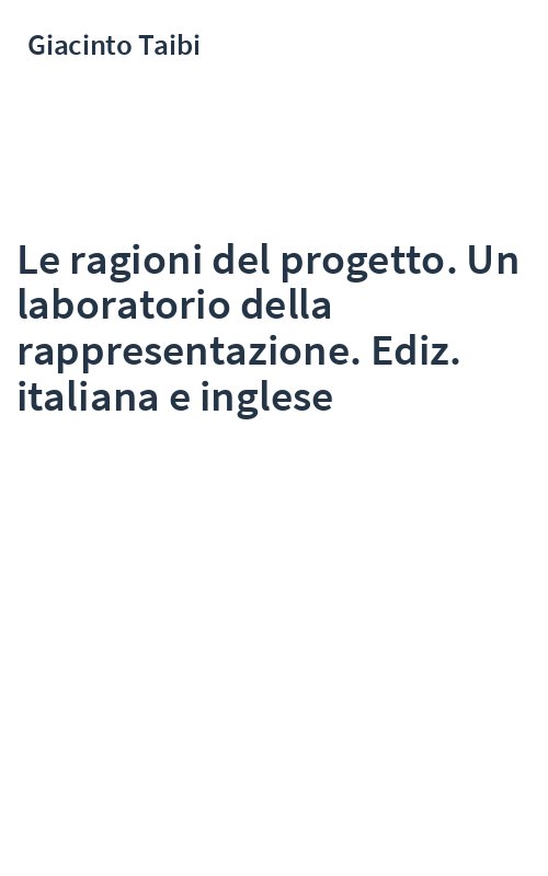 Le ragioni del progetto. Un laboratorio della rappresentazione. Ediz. italiana e inglese