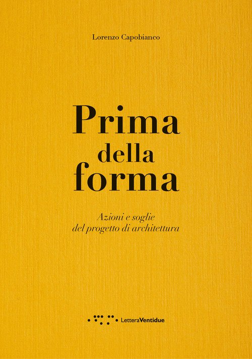 Prima della forma. Azioni e soglie del progetto di architettura