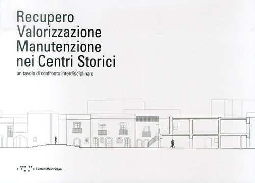 Recupero valorizzazione manutenzione nei centri storici. Un tavolo di confronto interdisciplinare. Ediz. italiana e inglese
