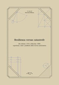 Resilienza versus catastrofe. Da Lisbona 1755 a Messina 1908: esperienze, temi e problemi della ricerca antisismica