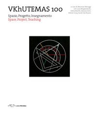 VKhUTEMAS 100. Spazio, Progetto, Insegnamento. Space, Project, Teaching