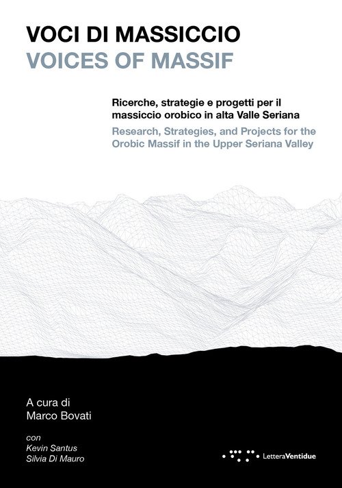 Voci di massiccio. Ricerche, strategie e progetti per il massiccio orobico in alta Valle Seriana-Voices of Massif. Research, stategies, and projects for the Orobic Massif in the upper Seriana Valley