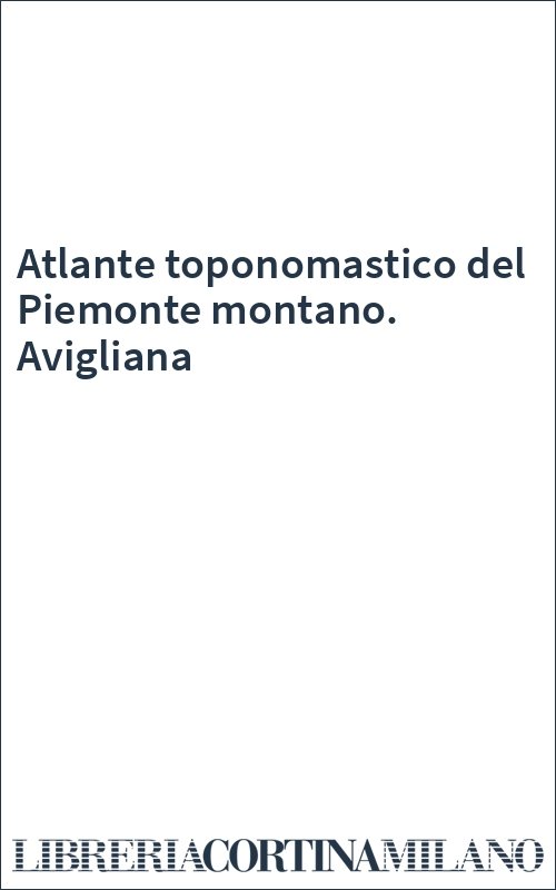 Atlante toponomastico del Piemonte montano. Avigliana