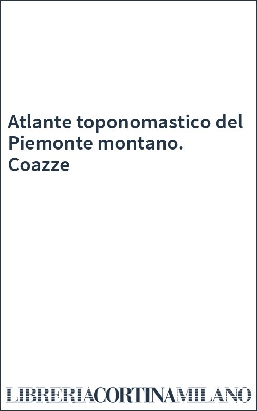 Atlante toponomastico del Piemonte montano. Coazze
