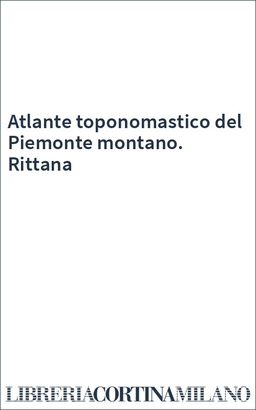 Atlante toponomastico del Piemonte montano. Rittana