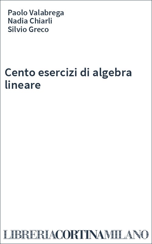 Cento esercizi di algebra lineare