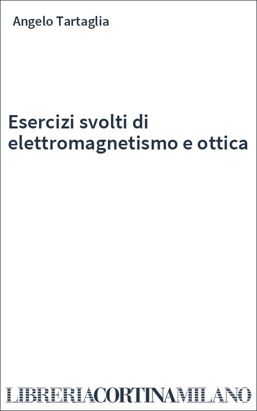 Esercizi svolti di elettromagnetismo e ottica