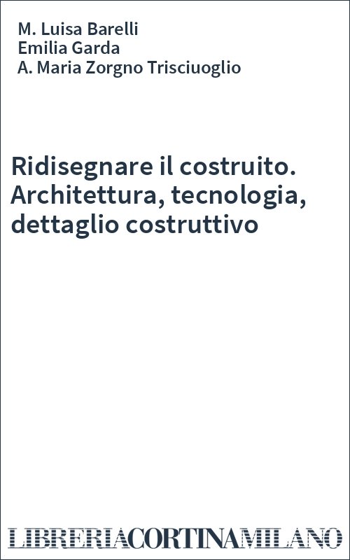 Ridisegnare il costruito. Architettura, tecnologia, dettaglio costruttivo