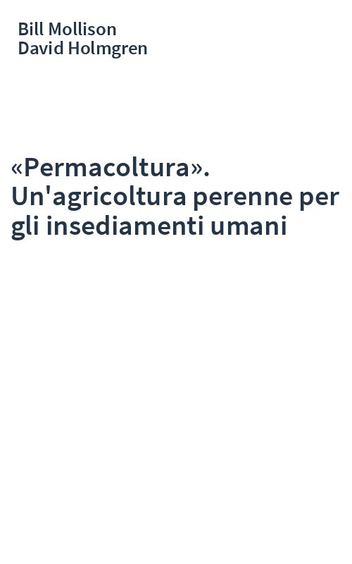 «Permacoltura». Un'agricoltura perenne per gli insediamenti umani