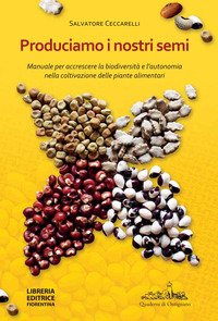 Produciamo i nostri semi. Manuale per accrescere la biodiversità e l'autonomia nella coltivazione delle piante alimentari