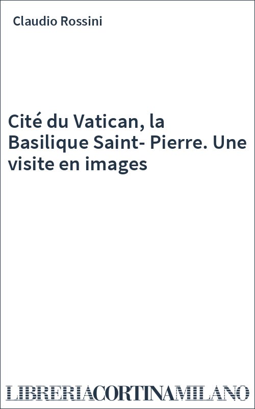 Cité du Vatican, la Basilique Saint-Pierre. Une visite en images
