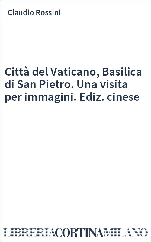 Città del Vaticano, Basilica di San Pietro. Una visita per immagini. Ediz. cinese