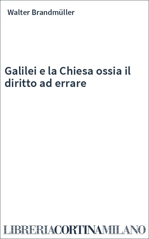 Galilei e la Chiesa ossia il diritto ad errare