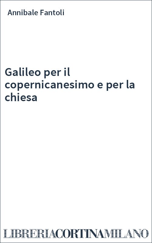 Galileo per il copernicanesimo e per la chiesa