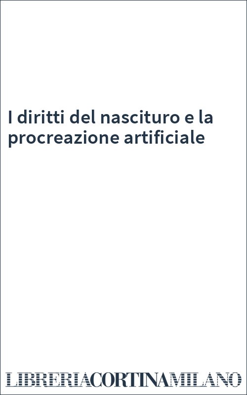 I diritti del nascituro e la procreazione artificiale