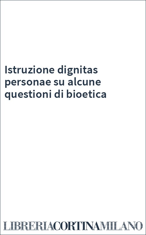 Istruzione dignitas personae su alcune questioni di bioetica