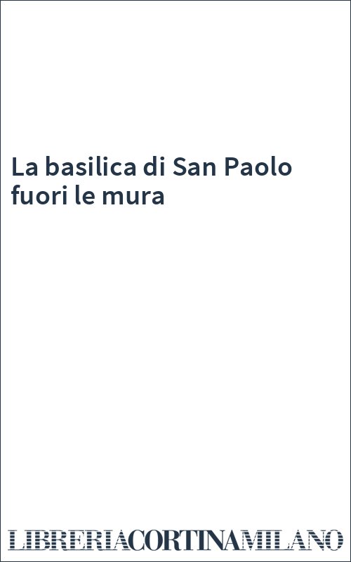La basilica di San Paolo fuori le mura