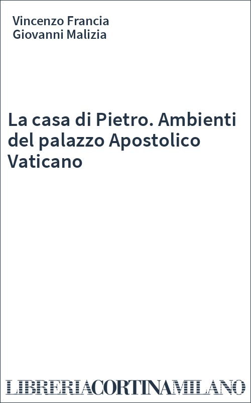 La casa di Pietro. Ambienti del palazzo Apostolico Vaticano