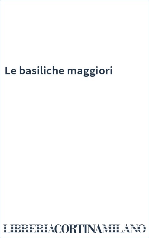 Le basiliche maggiori