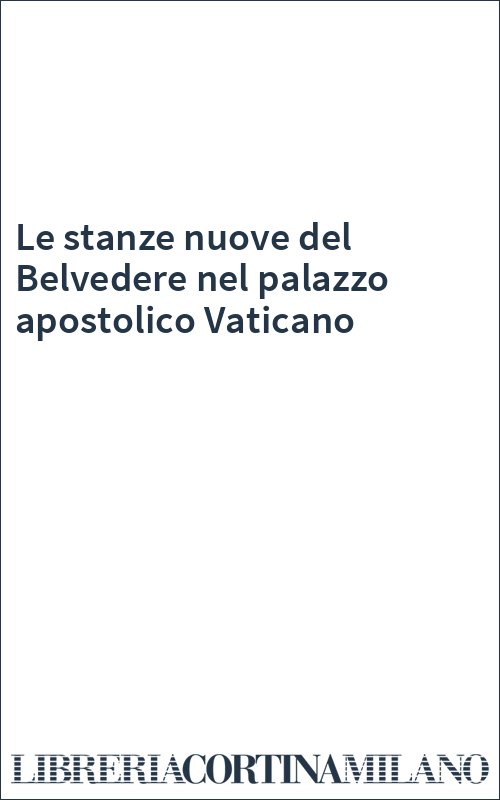 Le stanze nuove del Belvedere nel palazzo apostolico Vaticano