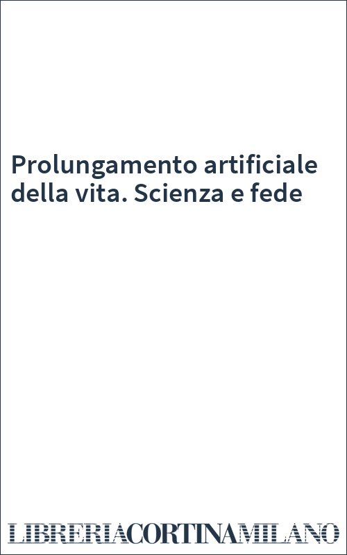 Prolungamento artificiale della vita. Scienza e fede